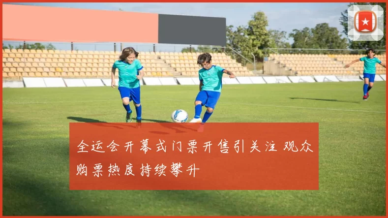 全运会开幕式门票开售引关注 观众购票热度持续攀升