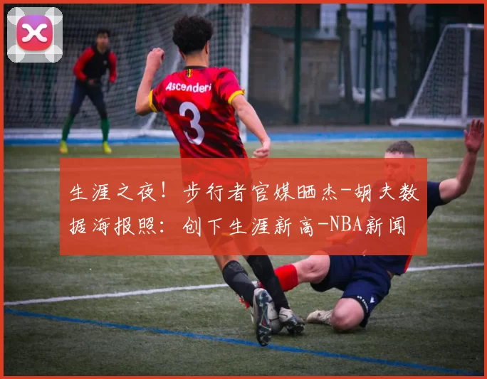 生涯之夜！步行者官媒晒杰-胡夫数据海报照：创下生涯新高-NBA新闻