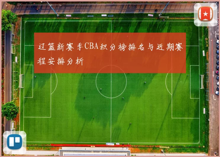 辽篮新赛季CBA积分榜排名与近期赛程安排分析